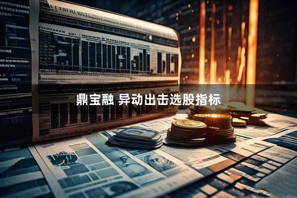 鼎宝融 异动出击选股指标